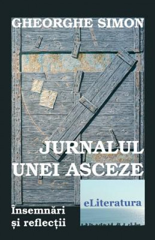 Carte Jurnalul Unei Asceze: Insemnari Si Reflectii Gheorghe Simon