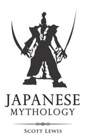Книга Japanese Mythology: Classic Stories of Japanese Myths, Gods, Goddesses, Heroes, and Monsters Scott Lewis