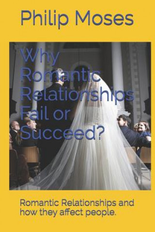 Carte Why Romantic Relationships Fail or Succeed?: Romantic Relationships and how they affect people. Philip Moses