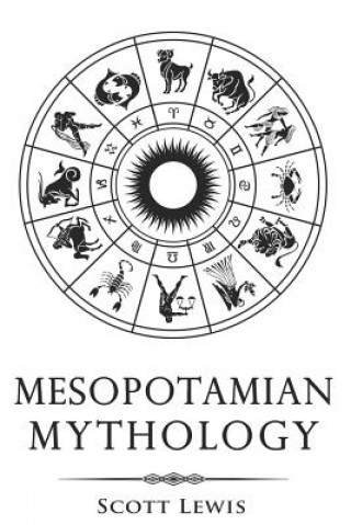 Carte Mesopotamian Mythology: Classic Stories from the Sumerian Mythology, Akkadian Mythology, Babylonian Mythology and Assyrian Mythology Scott Lewis