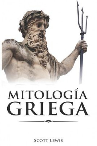 Carte Mitología Griega: Historias Clásicas de Los Dioses Griegos, Diosas, Héroes Y Monstruos Scott Lewis