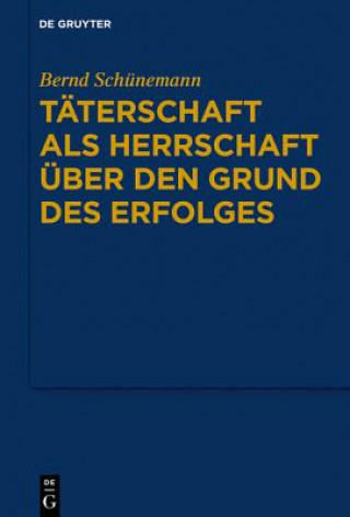 Kniha Täterschaft als Herrschaft über den Grund des Erfolges Bernd Schünemann