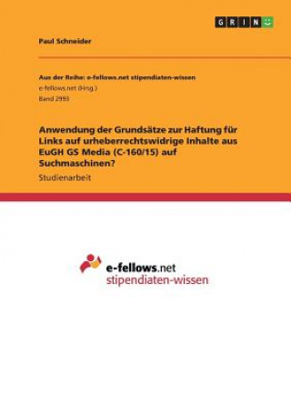 Kniha Anwendung der Grundsätze zur Haftung für Links auf urheberrechtswidrige Inhalte aus EuGH GS Media (C-160/15) auf Suchmaschinen? Paul Schneider