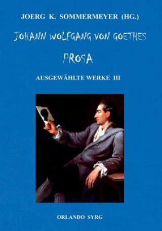 Kniha Johann Wolfgang von Goethes Prosa. Ausgewahlte Werke III Johann Wolfgang von Goethe