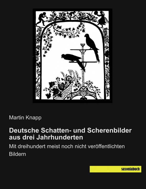 Könyv Deutsche Schatten- und Scherenbilder aus drei Jahrhunderten Martin Knapp