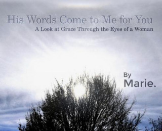 Kniha His Words Come to Me for You: A Look at Grace Through the Eyes of a Woman Marie