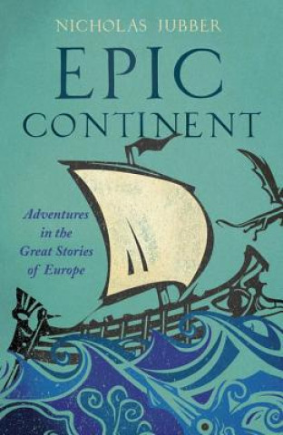 Carte Epic Continent: Adventures in the Great Stories of Europe Nicholas Jubber