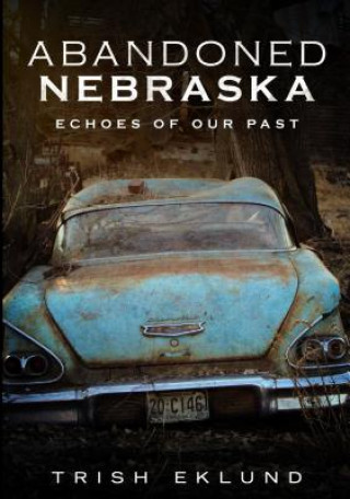 Книга Abandoned Nebraska Trish Eklund