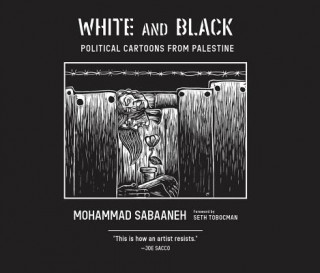 Kniha White and Black: Political Cartoons from Palestine Mohammad Sabaaneh