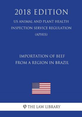 Carte Importation of Beef From a Region in Brazil (US Animal and Plant Health Inspection Service Regulation) (APHIS) (2018 Edition) The Law Library
