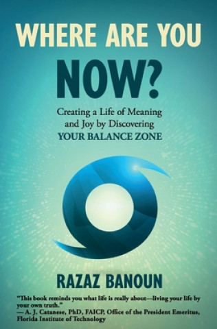 Könyv Where Are You Now?: Creating a Life of Meaning and Joy by Discovering Your Balance Zone Razaz Banoun