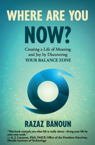 Книга Where Are You Now?: Creating a Life of Meaning and Joy by Discovering Your Balance Zone Razaz Banoun