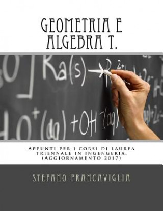 Carte Geometria E Algebra T.: Appunti Per I Corsi Di Laurea Triennale in Ingegneria. Teoria Ed Esercizi (Svolti). Aggiornamento 2017 Stefano Francaviglia
