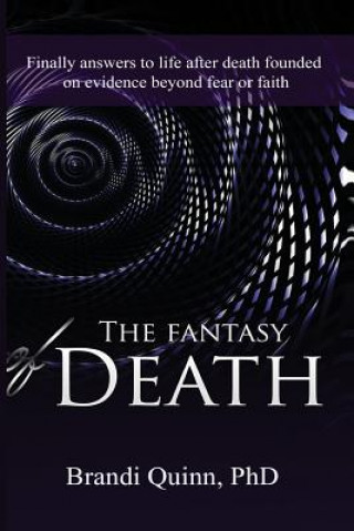 Könyv The fantasy of death: Finally answers to life after death founded on evidence beyond fear or faith Dr Brandi Quinn
