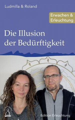 Könyv Die Illusion der Bedürftigkeit: Erwachen & Erleuchtung Ludmilla &amp; Roland