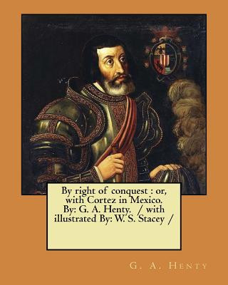 Kniha By right of conquest: or, with Cortez in Mexico. By: G. A. Henty. / with illustrated By: W. S. Stacey / G. A. Henty