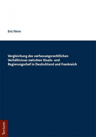 Könyv Vergleichung des verfassungsrechtlichen Verhältnisses zwischen Staats- und Regierungschef in Deutschland und Frankreich Eric Févre