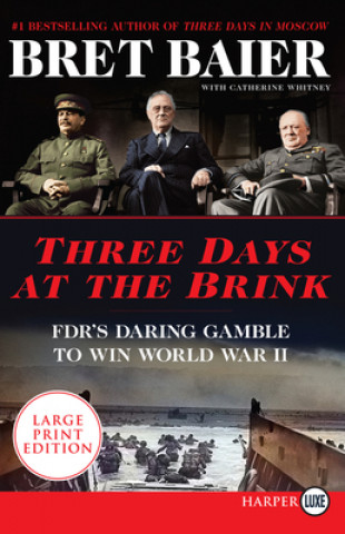Kniha Three Days at the Brink: FDR's Daring Gamble to Win World War II Bret Baier