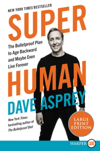 Könyv Super Human: The Bulletproof Plan to Age Backwards and Maybe Even Live Forever Dave Asprey