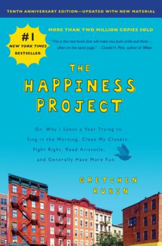 Könyv The Happiness Project, Tenth Anniversary Edition: Or, Why I Spent a Year Trying to Sing in the Morning, Clean My Closets, Fight Right, Read Aristotle, Gretchen Rubin