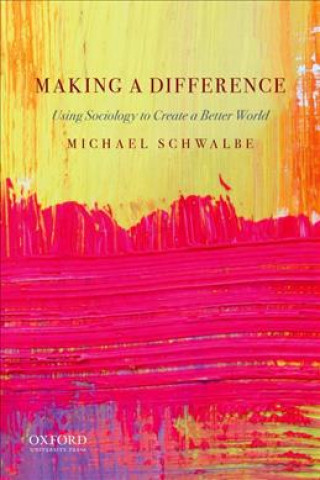 Könyv Making a Difference: Using Sociology to Create a Better World Michael Schwalbe