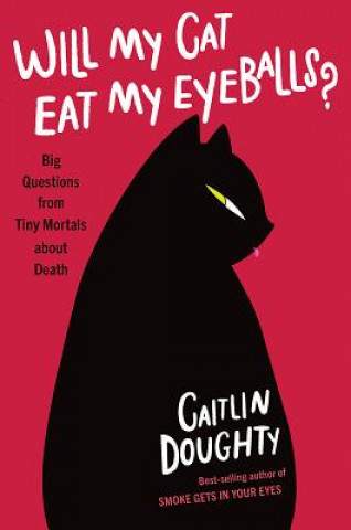 Книга Will My Cat Eat My Eyeballs? - Big Questions from Tiny Mortals About Death Caitlin Doughty