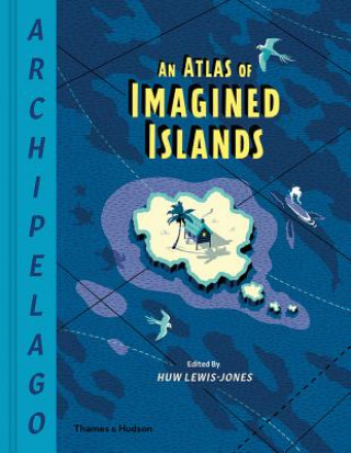 Kniha Archipelago: An Atlas of Imagined Islands Huw Lewis-Jones