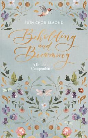 Kniha Beholding and Becoming: A Guided Companion Ruth Chou Simons