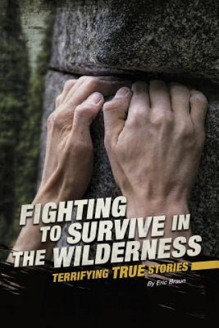 Livre Fighting to Survive in the Wilderness: Terrifying True Stories Eric Mark Braun