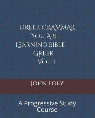 Livre Greek Grammar: You Are Learning Bible Greek, Vol. 1: A Progressive Study Course John Poly