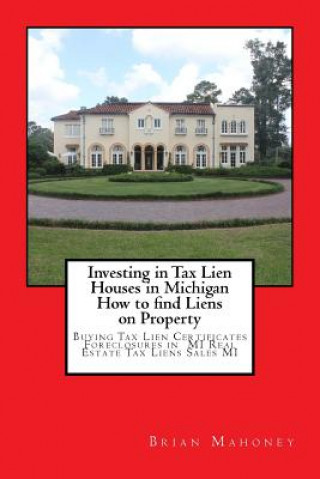 Książka Investing in Tax Lien Houses in Michigan How to find Liens on Property Brian Mahoney