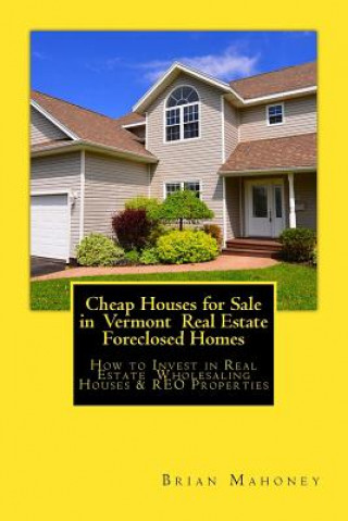 Książka Cheap Houses for Sale in Vermont Real Estate Foreclosed Homes Brian Mahoney