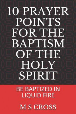 Carte 10 Prayer Points for the Baptism of the Holy Spirit: Be Baptized in Liquid Fire M S Cross