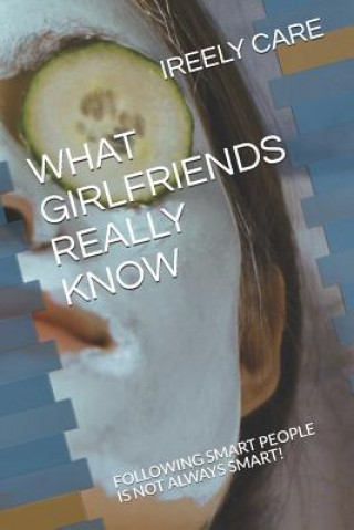 Carte What Girlfriends Really Know: Following Smart People Is Not Always Smart! Ireely Care