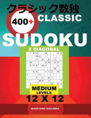 Kniha Classic 400+ Sudoku X Diagonal.: Medium Levels 12x12. Holmes Presents a Book of Logical Puzzles. All Sudoku Exclusive and Tested. (Pluz 250 Sudoku and Basford Holmes