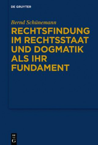 Kniha Rechtsfindung im Rechtsstaat und Dogmatik als ihr Fundament Bernd Schünemann