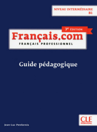 Knjiga Français.com - Niveau intermédiaire (3ème édition) - Guide pédagogique Jean-Luc Penfornis