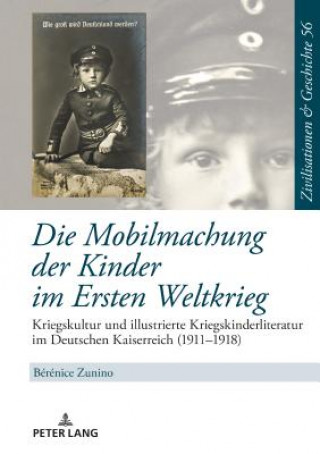 Kniha Mobilmachung der Kinder im Ersten Weltkrieg; Kriegskultur und illustrierte Kriegskinderliteratur im Deutschen Kaiserreich (1911-1918) Bérénice Zunino