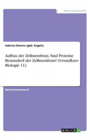 Könyv Aufbau der Zellmembran. Sind Proteine Bestandteil der Zellmembran? (Grundkurs Biologie 11) Sabrina Daners (geb. Engels)