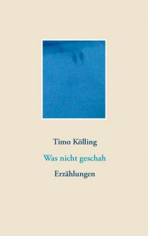 Knjiga Was nicht geschah Timo Kölling