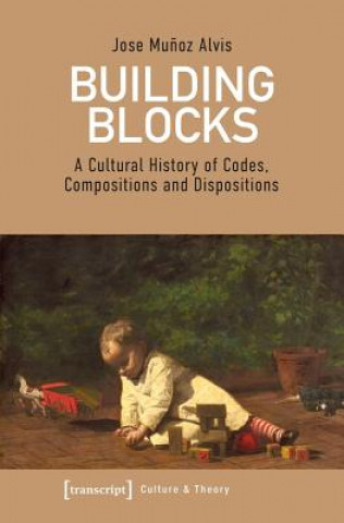 Knjiga Building Blocks - A Cultural History of Codes, Compositions, and Dispositions Jose Mu?oz Alvis