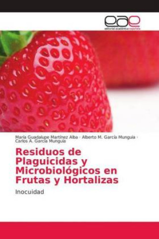 Könyv Residuos de Plaguicidas y Microbiológicos en Frutas y Hortalizas María Guadalupe Martínez Alba