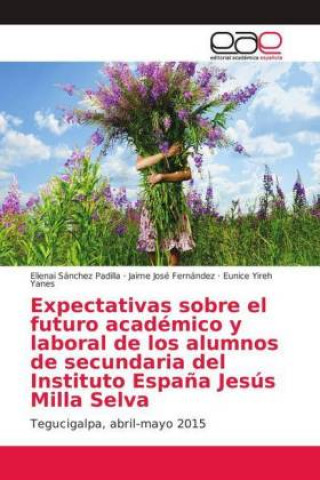 Kniha Expectativas sobre el futuro académico y laboral de los alumnos de secundaria del Instituto España Jesús Milla Selva Elienai Sánchez Padilla