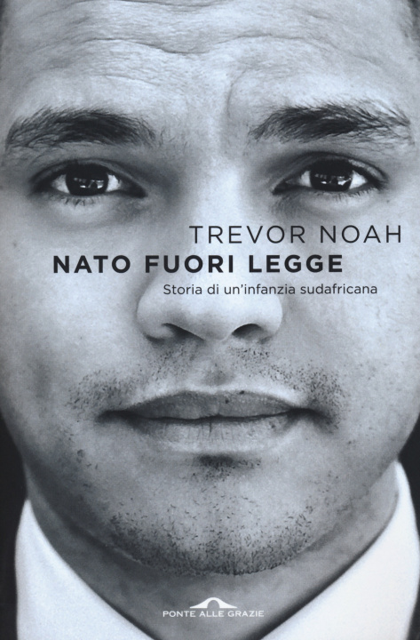 Книга Nato fuori legge. Storia di un'infanzia sudafricana Trevor Noah
