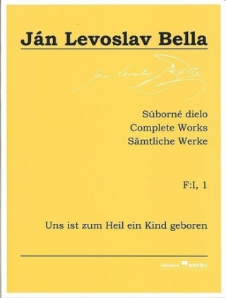 Könyv Súborné dielo F:I, 1 - Uns ist zum Heil ein Kind geboren (Ján Levoslav Bella) Ján Levoslav Bella