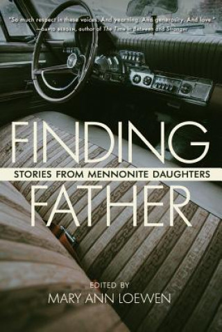 Kniha Finding Father: Stories from Mennonite Daughters Mary Ann Loewen