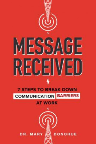 Könyv Message Received: 7 Steps to Break Down Communication Barriers at Work Mary Donohue