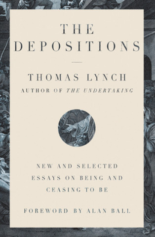 Kniha Depositions - New and Selected Essays on Being and Ceasing to Be Thomas Lynch