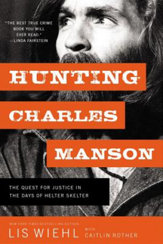 Carte Hunting Charles Manson: The Quest for Justice in the Days of Helter Skelter Lis Wiehl