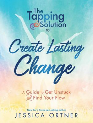 Könyv Tapping Solution To Create Lasting Change: How To Get Unstuck And Find Your Flow Jessica Ortner